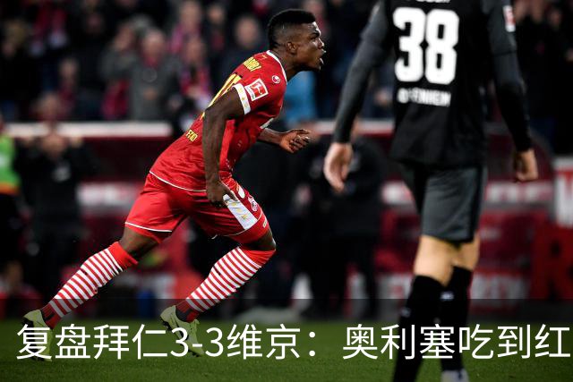 复盘拜仁3-3维京：奥利塞吃到红牌引争议，凯恩双响逼近C罗神迹